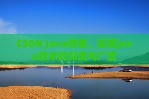 CSDN Java博客，探索Java技术的深度与广度