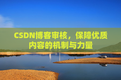 CSDN博客审核，保障优质内容的机制与力量